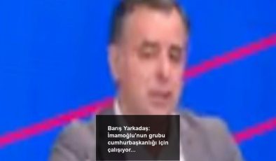 Barış Yarkadaş: İmamoğlu’nun grubu cumhurbaşkanlığı için çalışıyor