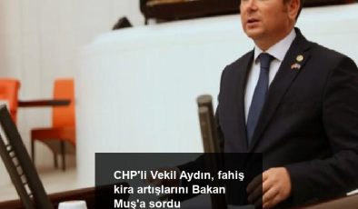 CHP’li Vekil Aydın, fahiş kira artışlarını Bakan Muş’a sordu
