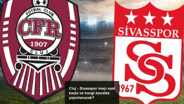 Cluj – Sivasspor maçı saat kaçta ve hangi kanalda yayınlanacak?