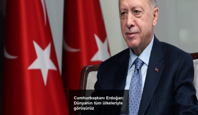 Cumhurbaşkanı Erdoğan: Dünyanın tüm ülkeleriyle görüşürüz