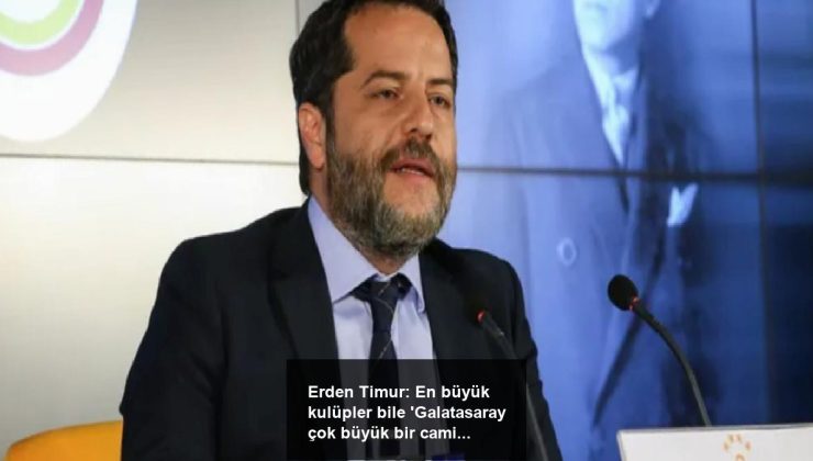 Erden Timur: En büyük kulüpler bile ‘Galatasaray çok büyük bir camia’ diyor