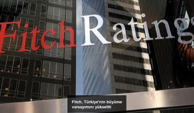 Fitch, Türkiye’nin büyüme varsayımını yükseltti