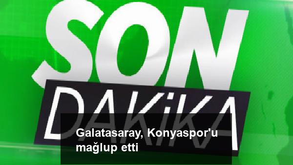 Galatasaray, Konyaspor’u mağlup etti