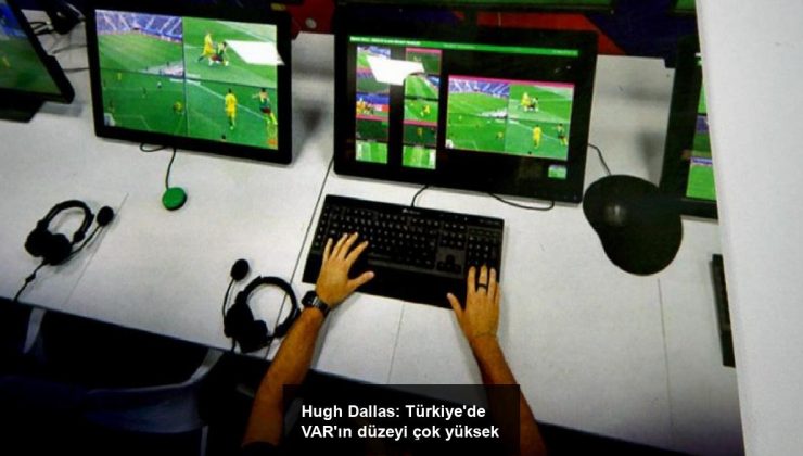 Hugh Dallas: Türkiye’de VAR’ın düzeyi çok yüksek