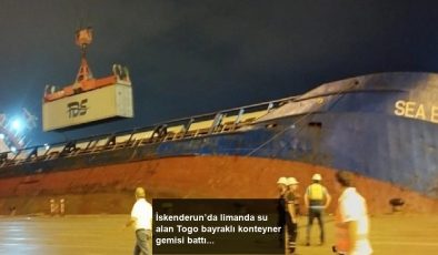 İskenderun’da limanda su alan Togo bayraklı konteyner gemisi battı