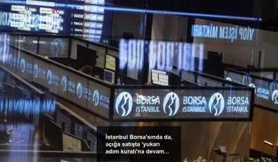 İstanbul Borsa’sında da, açığa satışta ‘yukarı adım kuralı’na devam