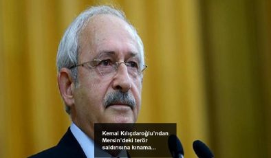 Kemal Kılıçdaroğlu’ndan Mersin’deki terör saldırısına kınama