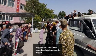 Kırgızistan – Tacikistan hududunda çatışmalar: 24 meyyit