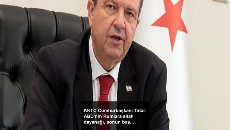 KKTC Cumhurbaşkanı Tatar: ABD’nin Rumlara silah dayanağı, sonun başlangıcı olur