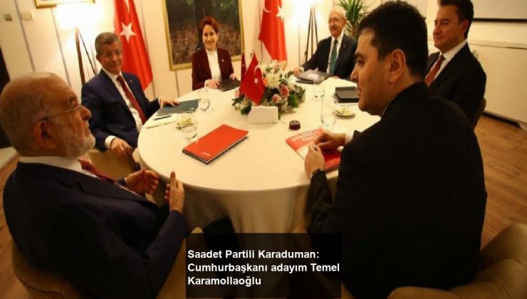 Saadet Partili Karaduman: Cumhurbaşkanı adayım Temel Karamollaoğlu