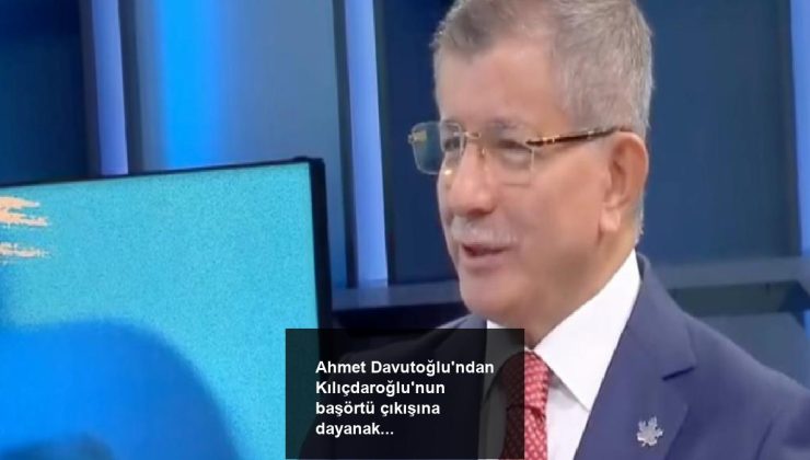 Ahmet Davutoğlu’ndan Kılıçdaroğlu’nun başörtü çıkışına dayanak
