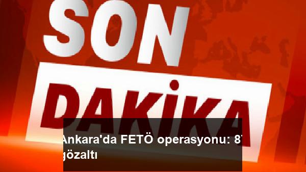 Ankara’da FETÖ operasyonu: 87 gözaltı