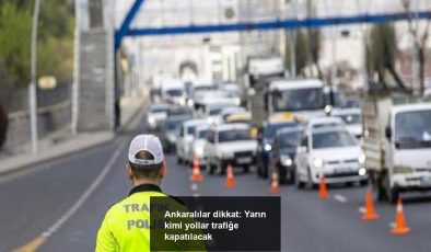 Ankaralılar dikkat: Yarın kimi yollar trafiğe kapatılacak