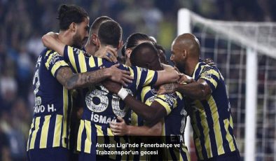 Avrupa Ligi’nde Fenerbahçe ve Trabzonspor’un gecesi
