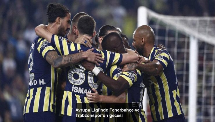 Avrupa Ligi’nde Fenerbahçe ve Trabzonspor’un gecesi