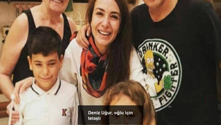 Deniz Uğur, oğlu için telaşlı