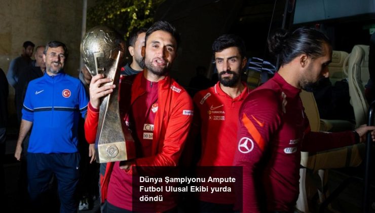 Dünya Şampiyonu Ampute Futbol Ulusal Ekibi yurda döndü