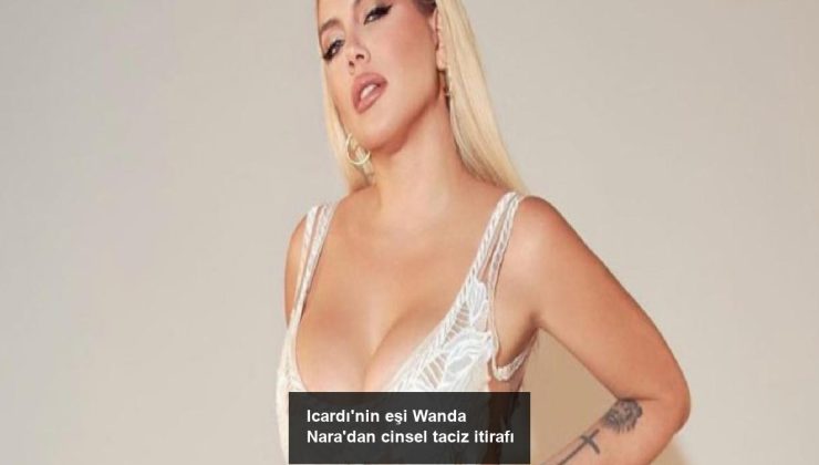 Icardı’nin eşi Wanda Nara’dan cinsel taciz itirafı