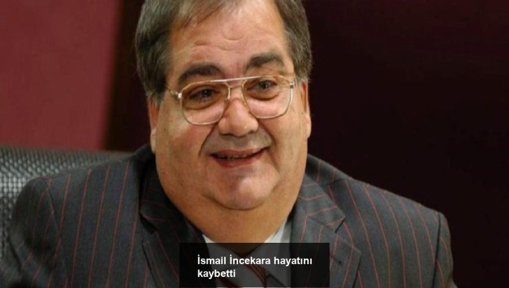 İsmail İncekara hayatını kaybetti