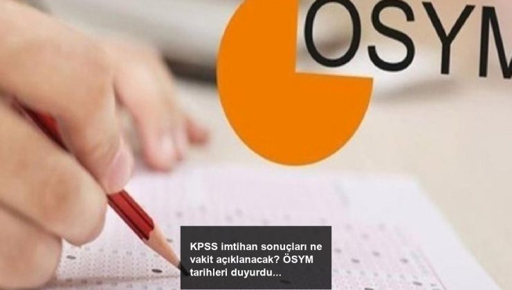 KPSS imtihan sonuçları ne vakit açıklanacak? ÖSYM tarihleri duyurdu!