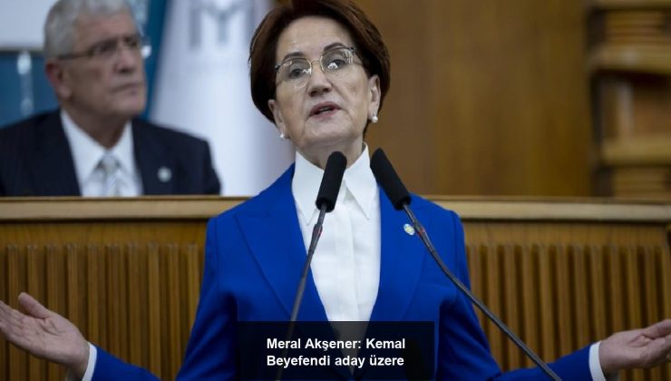 Meral Akşener: Kemal Beyefendi aday üzere