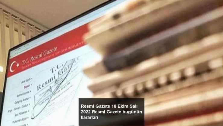 Resmi Gazete 18 Ekim Salı 2022 Resmi Gazete bugünün kararları