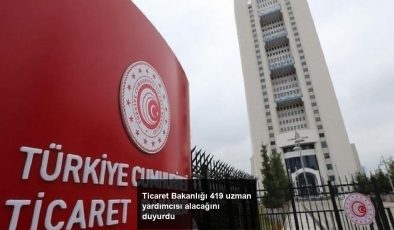 Ticaret Bakanlığı 419 uzman yardımcısı alacağını duyurdu