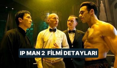 Ip Man 2 Filminin Konusu Nedir, Oyuncuları Kimdir? Ip Man 2 Filmi Hakkında Merak Edilenler