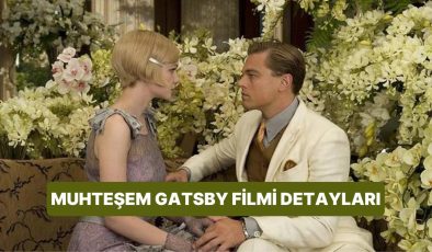 Muhteşem Gatsby (The Great Gatsby) Filminin Konusu Nedir, Oyuncuları Kimdir? Muhteşem Gatsby Filmi Detayları