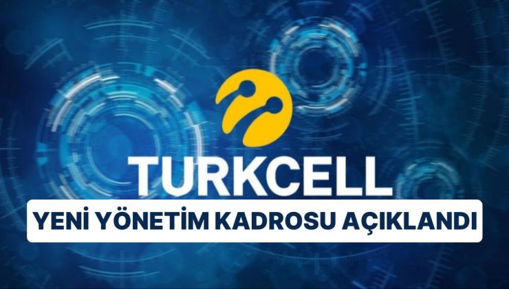 Turkcell’in Üst Yönetiminde Değişim Tamamlandı: Turkcell Yönetim Kadrosunu Açıkladı