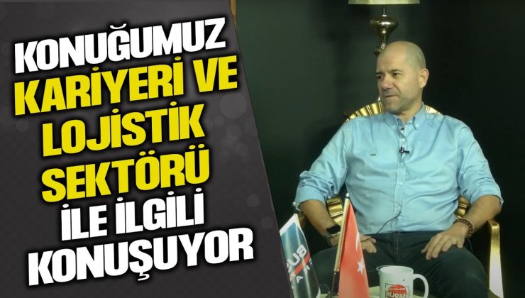 MURAT AYDINOĞLU: LOJİSTİKTE 36 YILIN TECRÜBESİ!